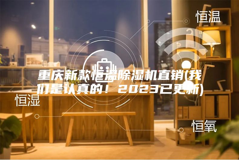 重慶新款恒溫除濕機直銷(我們是認(rèn)真的！2023已更新)