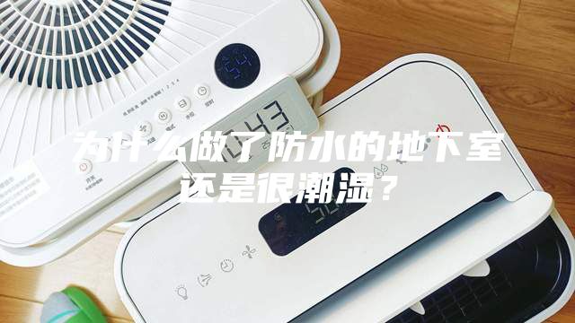 為什么做了防水的地下室還是很潮濕？
