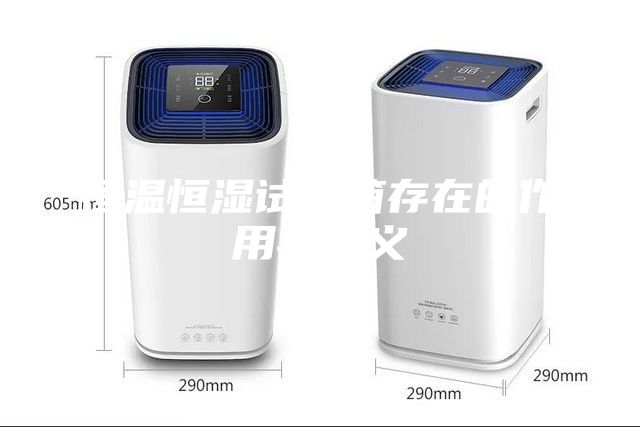 恒溫恒濕試驗(yàn)箱存在的作用與意義