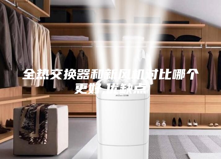全熱交換器和新風(fēng)機(jī)對比哪個更好,優(yōu)缺點