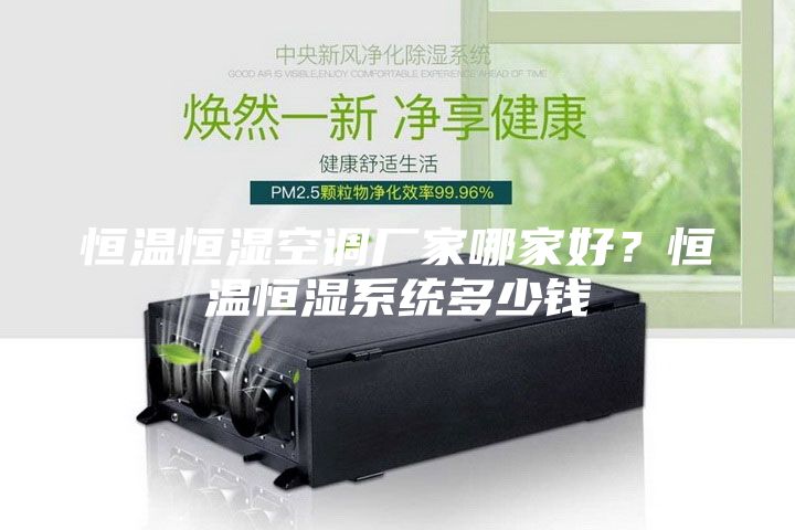 恒溫恒濕空調(diào)廠家哪家好？恒溫恒濕系統(tǒng)多少錢