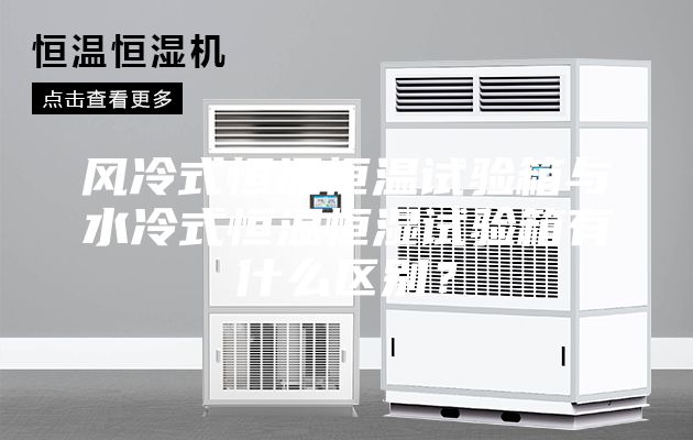風冷式恒溫恒溫試驗箱與水冷式恒溫恒濕試驗箱有什么區別？