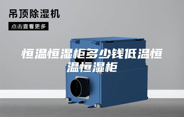 恒溫恒濕柜多少錢(qián)低溫恒溫恒濕柜