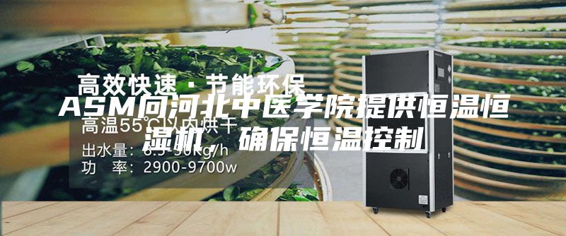 ASM向河北中醫(yī)學(xué)院提供恒溫恒濕機，確保恒溫控制