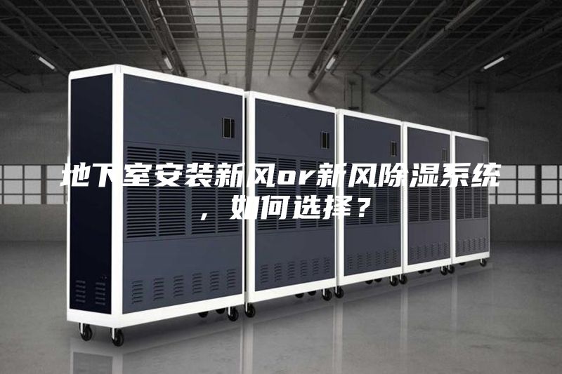 地下室安裝新風(fēng)or新風(fēng)除濕系統(tǒng)，如何選擇？